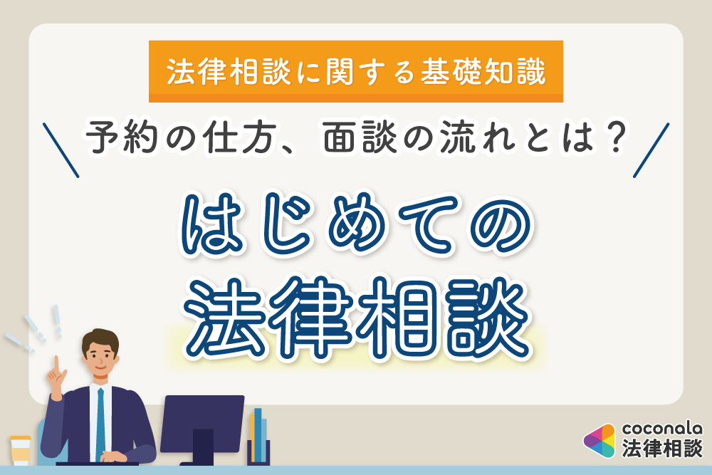 はじめての法律相談 面談までの流れを弁護士が解説 ココナラ法律相談メディア